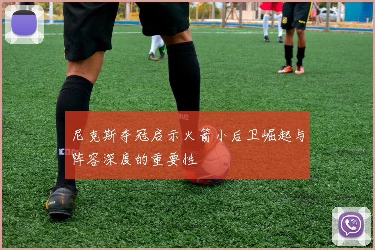 尼克斯夺冠启示火箭小后卫崛起与阵容深度的重要性