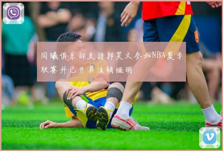 同曦俱乐部支持郭昊文参加NBA夏季联赛并已开具注销证明