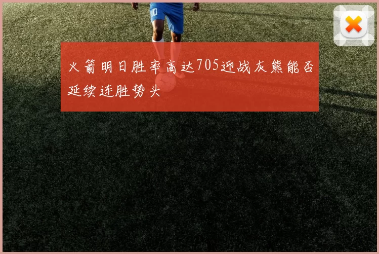 火箭明日胜率高达705迎战灰熊能否延续连胜势头